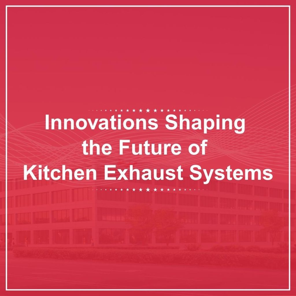 The Critical Role of Kitchen Exhaust Systems in Chain Restaurants, Hotels and Commercial Kitchens 2 Kitchen Exhaust Systems
